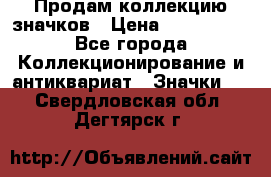 Продам коллекцию значков › Цена ­ -------- - Все города Коллекционирование и антиквариат » Значки   . Свердловская обл.,Дегтярск г.